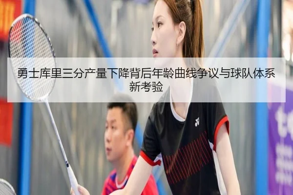 勇士库里三分产量下降背后年龄曲线争议与球队体系新考验