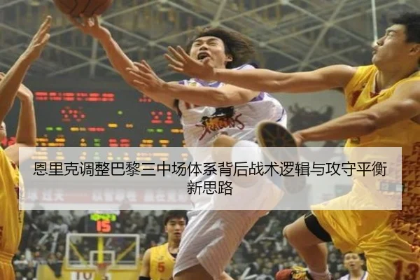 恩里克调整巴黎三中场体系背后战术逻辑与攻守平衡新思路 | leyu