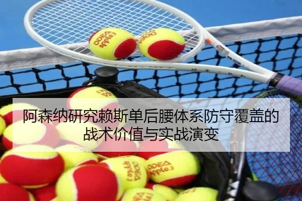 阿森纳研究赖斯单后腰体系防守覆盖的战术价值与实战演变 | leyu
