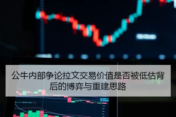 公牛内部争论拉文交易价值是否被低估背后的博弈与重建思路（leyu）